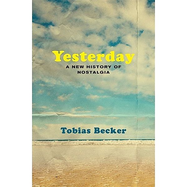 Yesterday - A New History of Nostalgia, Tobias Becker