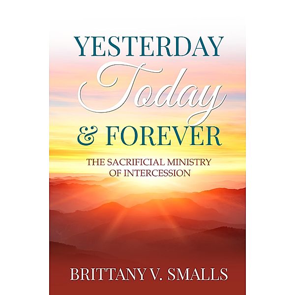 Yesterday, Today, and Forever: The Sacrificial Ministry of Intercession, Brittany V. Smalls