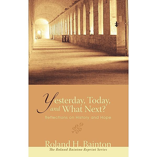 Yesterday, Today, and What Next? / Roland Bainton Reprint Series, Roland H. Bainton