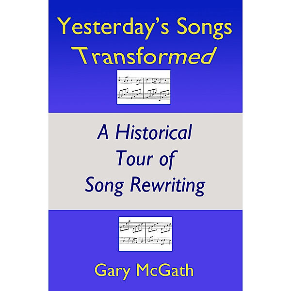 Yesterday's Songs Transformed: A Historical Tour of Song Rewriting, Gary McGath