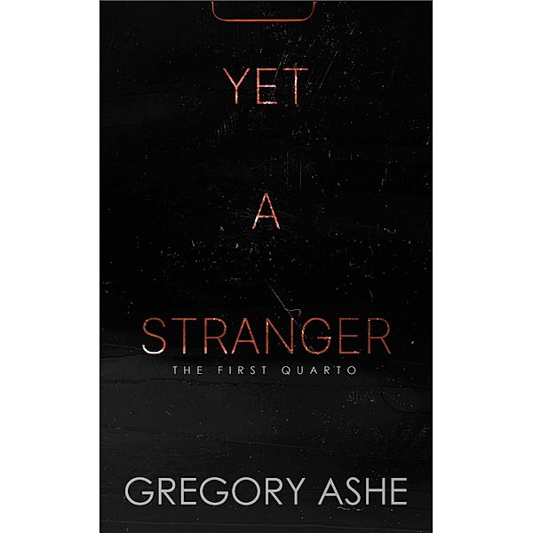 Yet a Stranger (The First Quarto, #2) / The First Quarto, Gregory Ashe