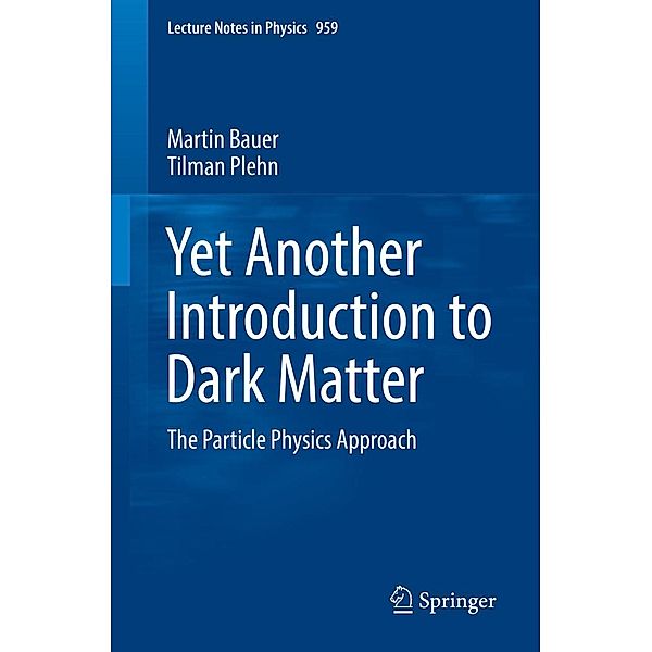 Yet Another Introduction to Dark Matter / Lecture Notes in Physics Bd.959, Martin Bauer, Tilman Plehn