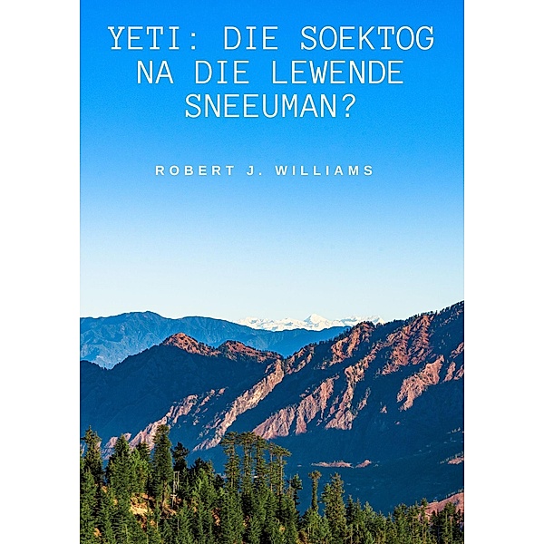 Yeti: Die soektog na die lewende sneeuman?, Robert J. Williams