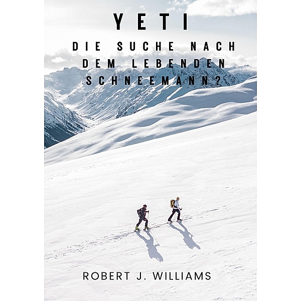 Yeti: Die Suche nach dem lebenden Schneemann?, Robert J. Williams