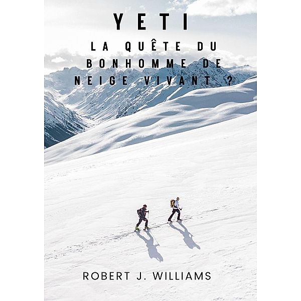 Yeti : La quête du bonhomme de neige vivant ?, Robert J. Williams