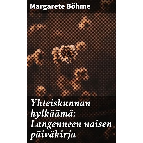 Yhteiskunnan hylkäämä: Langenneen naisen päiväkirja, Margarete Böhme