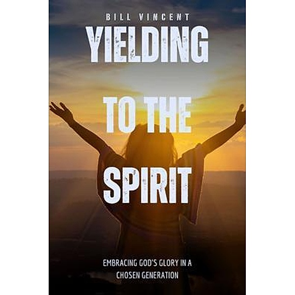 Yielding to the Spirit, Bill Vincent