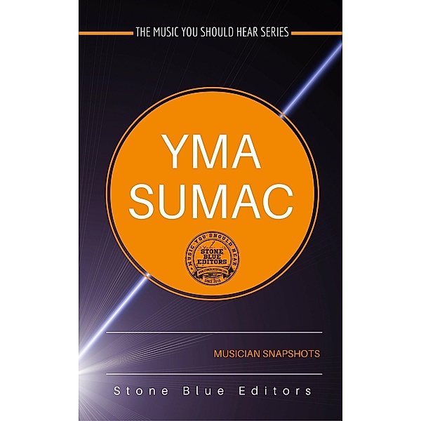 Yma Sumac (The Music You Should Hear Series, #3) / The Music You Should Hear Series, Stone Blue Editors
