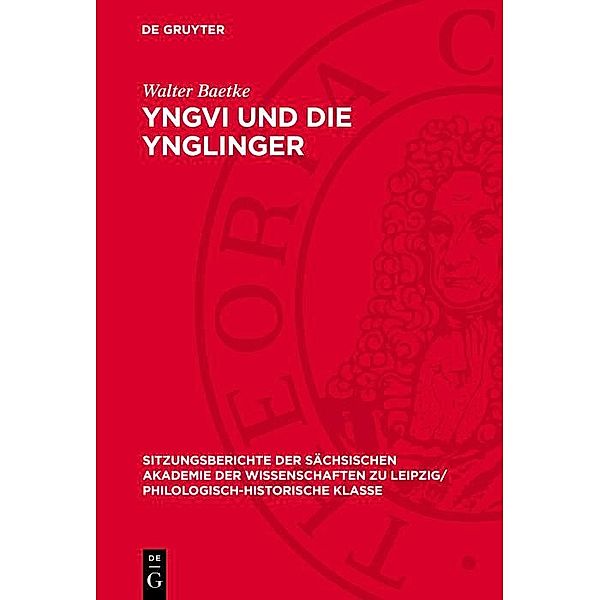 Yngvi und die Ynglinger / Sitzungsberichte der Sächsischen Akademie der Wissenschaften zu Leipzig/ Philologisch-Historische Klasse Bd.1093, Walter Baetke