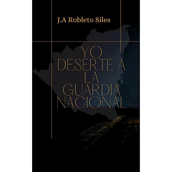 Yo Deserté a la Guardia Nacional, J. A. Robleto Siles