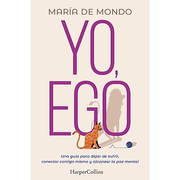 Yo, ego. Una guía para dejar de sufrir, conectar contigo mismo y alcanzar la paz mental, María de Mondo