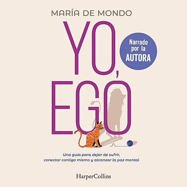 Yo, ego. Una guía para dejar de sufrir, conectar contigo mismo y alcanzar la paz mental, María de Mondo