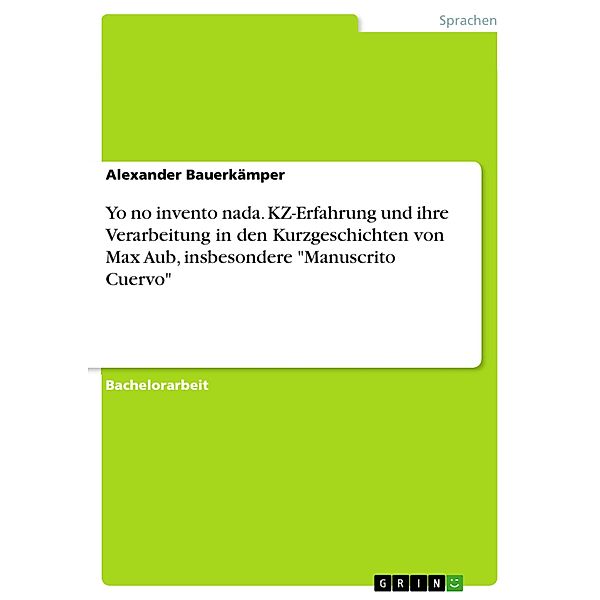 Yo no invento nada. KZ-Erfahrung und ihre Verarbeitung in den Kurzgeschichten von Max Aub, insbesondere Manuscrito Cuervo, Alexander Bauerkämper