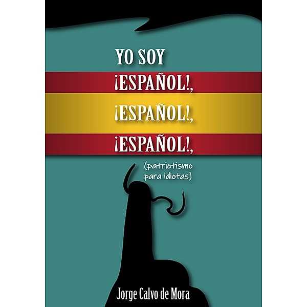 Yo soy ¡ESPAÑOL!, ¡ESPAÑOL!, ¡ESPAÑOL!, (patriotismo para idiotas)., Jorge Calvo de Mora