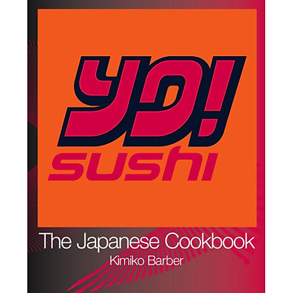 YO Sushi: The Japanese Cookbook, Kimiko Barber