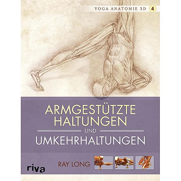 Yoga-Anatomie 3D: Armgestützte Haltungen und Umkehrhaltungen, Ray Long