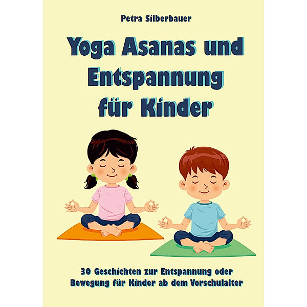 Yoga Asanas und Entspannung für Kinder, Petra Silberbauer