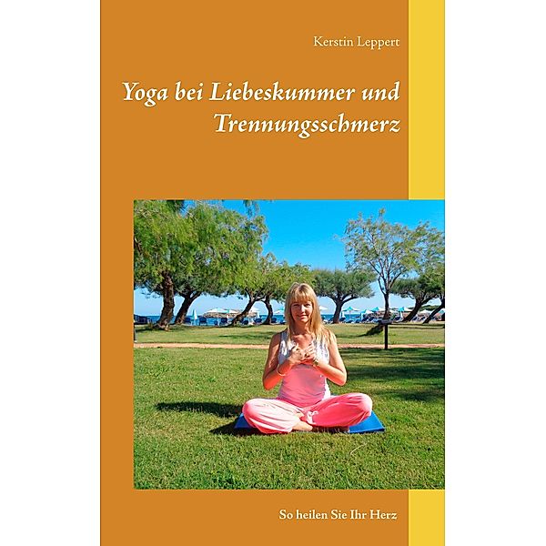 Yoga bei Liebeskummer und Trennungsschmerz, Kerstin Leppert