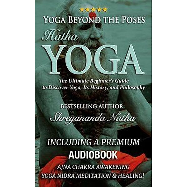 Yoga Beyond the Poses - Hatha Yoga: Including A Premium Audiobook: Yoga Nidra Meditation - Ajna Chakra Awakening And Healing / Yoga Beyond the Poses: The Ultimate Beginner's Guide to Yoga! Bd.1, Shreyananda Natha