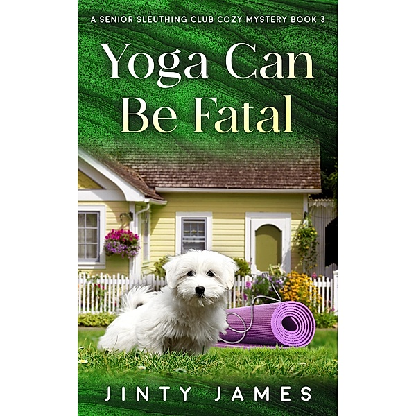 Yoga Can Be Fatal (A Senior Sleuthing Club Cozy Mystery, #3) / A Senior Sleuthing Club Cozy Mystery, Jinty James