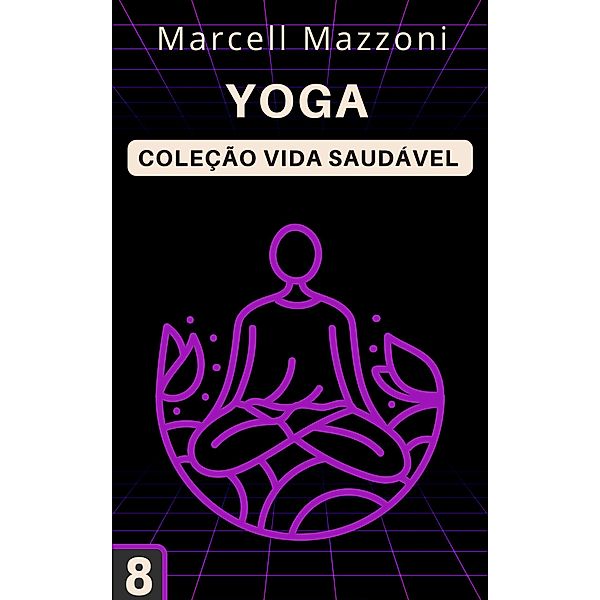 Yoga (Coleção Vida Saudável, #8) / Coleção Vida Saudável, Alpz Brasil, Marcell Mazzoni