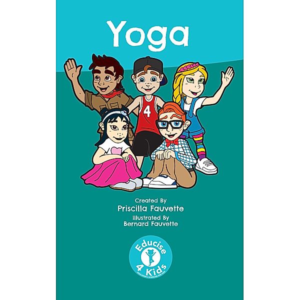 Yoga (Educise 4 Kids: A Fun Guide to Exercise for Children) / Educise 4 Kids: A Fun Guide to Exercise for Children, Priscilla Fauvette