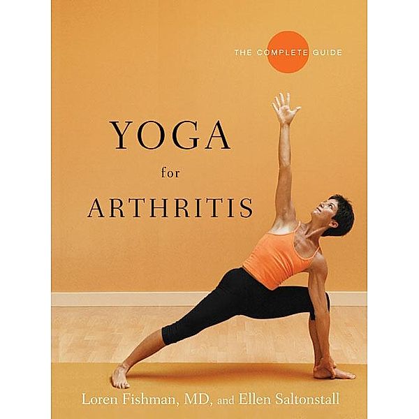 Yoga for Arthritis: The Complete Guide, Loren Fishman, Ellen Saltonstall