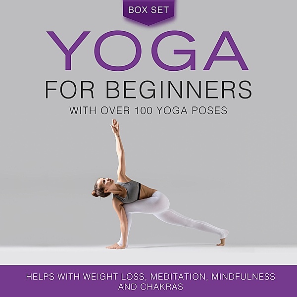 Yoga for Beginners With Over 100 Yoga Poses (Boxed Set): Helps with Weight Loss, Meditation, Mindfulness and Chakras, Speedy Publishing