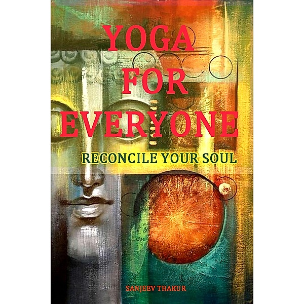 Yoga For Everyone - Reconcile Your Soul, Sanjeev Thakur