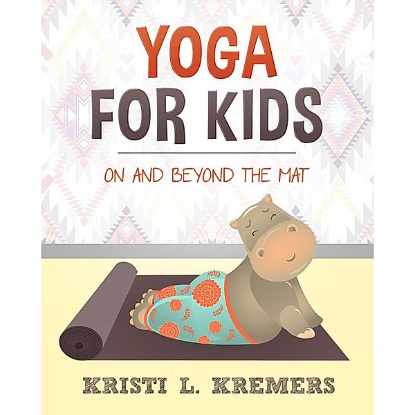 Yoga for Kids: On and Beyond the Mat, Kristi L. Kremers