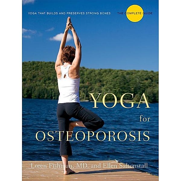 Yoga for Osteoporosis: The Complete Guide, Loren Fishman, Ellen Saltonstall