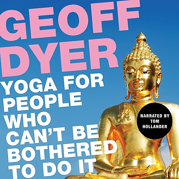 Yoga for People Who Can't Be Bothered to Do It (Unabridged), Geoff Dyer