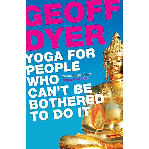 Yoga for People Who Can't Be Bothered to Do It, Geoff Dyer
