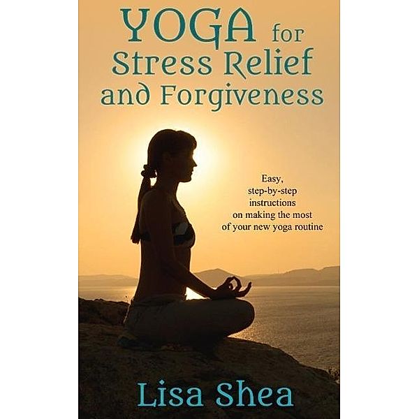 Yoga for Stress Relief and Forgiveness, Lisa Shea