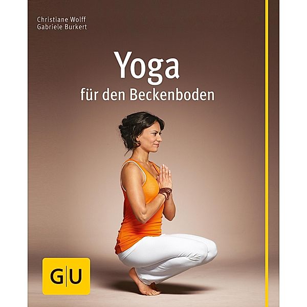 Yoga für den Beckenboden / GU Körper & Seele Lust zum Üben, Christiane Wolff, Gabriele Burkert