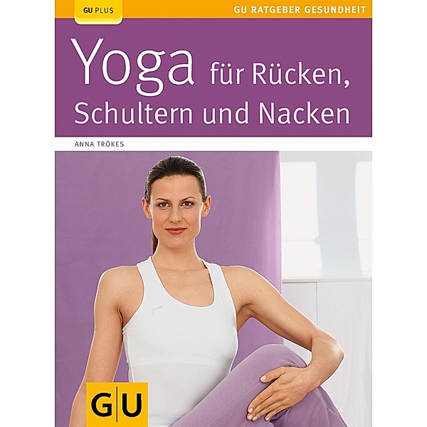 Yoga für Rücken, Schulter und Nacken / GU Körper & Seele Ratgeber Fitness, Anna Trökes