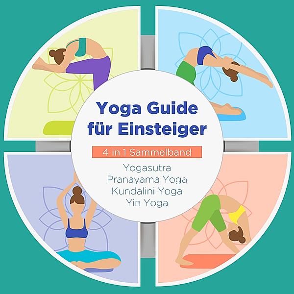Yoga Guide für Einsteiger - 4 in 1 Sammelband: Yogasutra | Yin Yoga | Pranayama Yoga | Kundalini Yoga, Mira Blumenberg