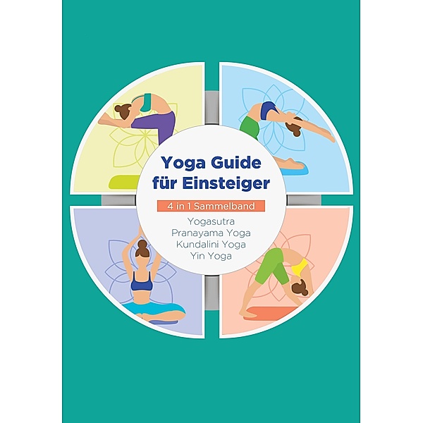 Yoga Guide für Einsteiger - 4 in 1 Sammelband, Mira Blumenberg, Sophie Pipetz, Maria Dahlmann, Mira Steen