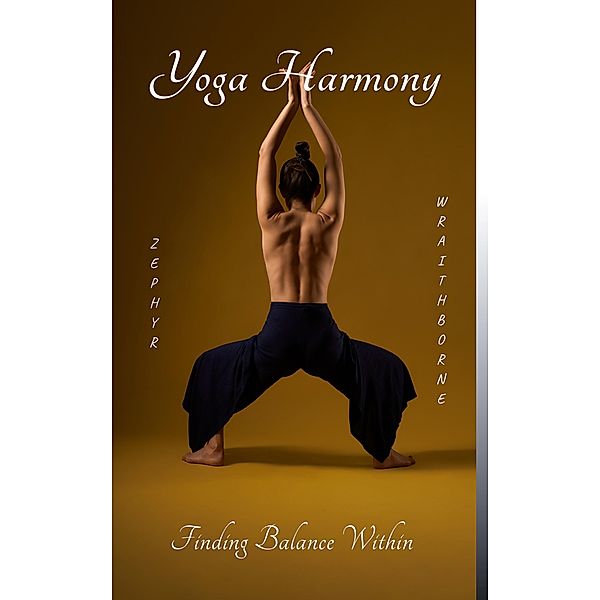 Yoga Harmony Finding Balance Within, Zephyr Wraithborne