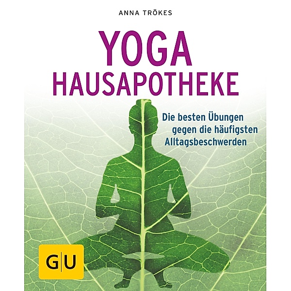 Yoga Hausapotheke / GU Ratgeber Gesundheit, Anna Trökes