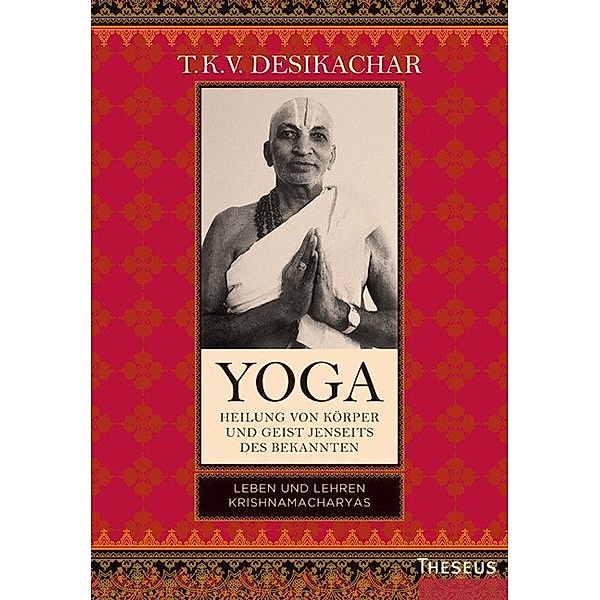 Yoga - Heilung von Körper und Geist jenseits des Bekannten, T. K. V. Desikachar