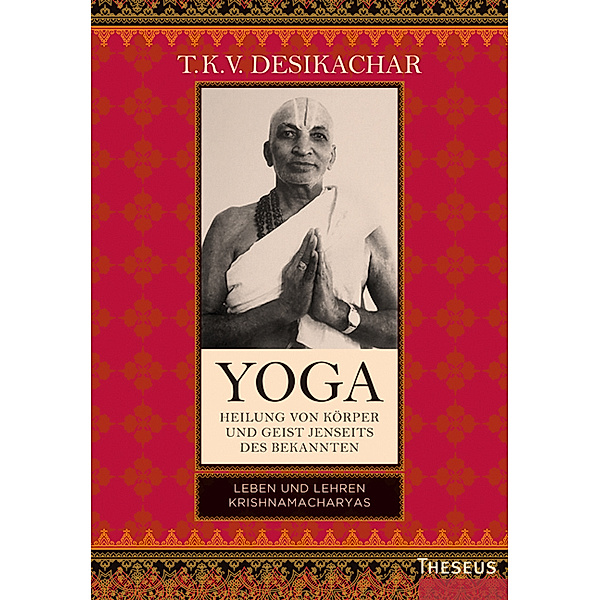 Yoga - Heilung von Körper und Geist jenseits des Bekannten, T.K.V. Desikachar