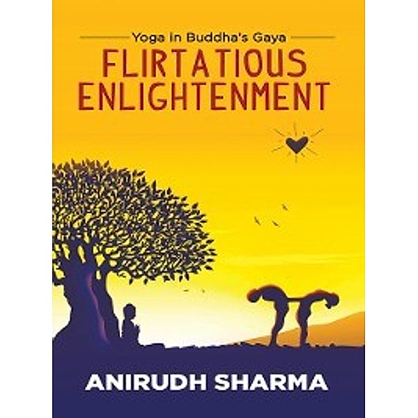 Yoga In Buddha'S Gaya Flirtatious Enlightenment, Anirudh Sharma