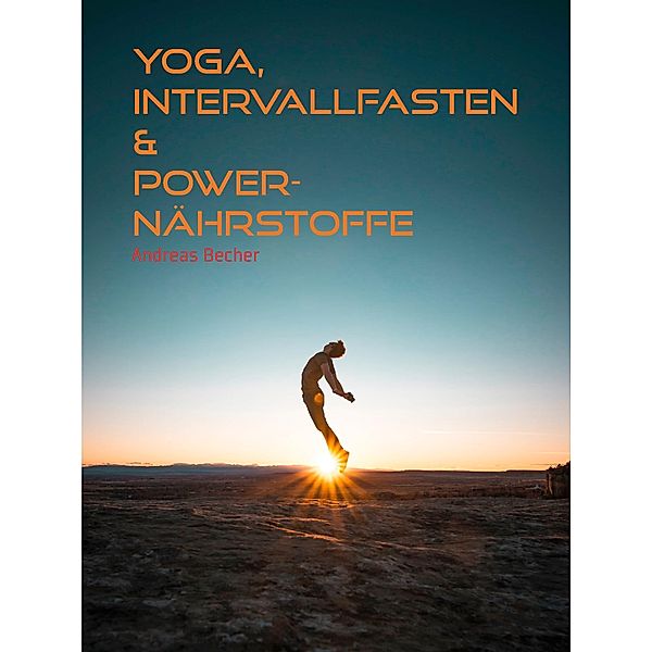 Yoga, Intervallfasten & Power-Nährstoffe, Andreas Becher