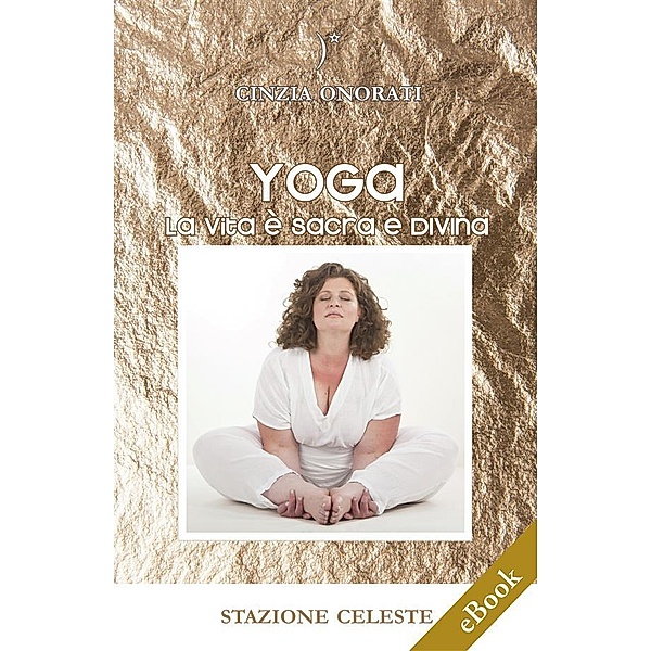 Yoga - La Vita è Sacra e Divina / Stazione Celeste eBook Bd.11, Cinzia Onorati