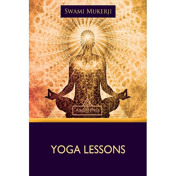 Yoga Lessons / Yoga Elements, Swami Mukerji