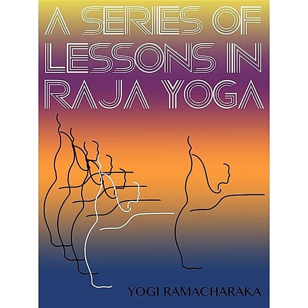 Yoga Life Series: A Series Of Lessons In Raja Yoga, Yogi	Ramacharaka