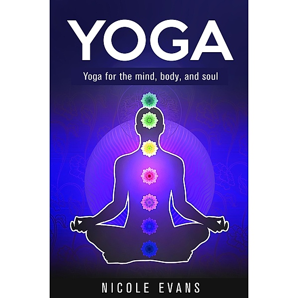 Yoga: Lose Weight, Relieve Stress And Feel More Serene With Yoga, Nicole Evans