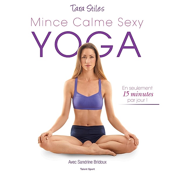 Yoga : mince, calme, sexy / Bien-être, Tara Stiles