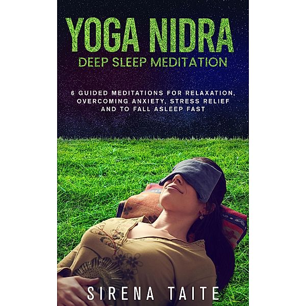 Yoga Nidra Deep Sleep Meditation  6 Guided Meditations for Relaxation, Overcoming Anxiety, Stress Relief and to Fall Asleep Fast, Sirena Taite